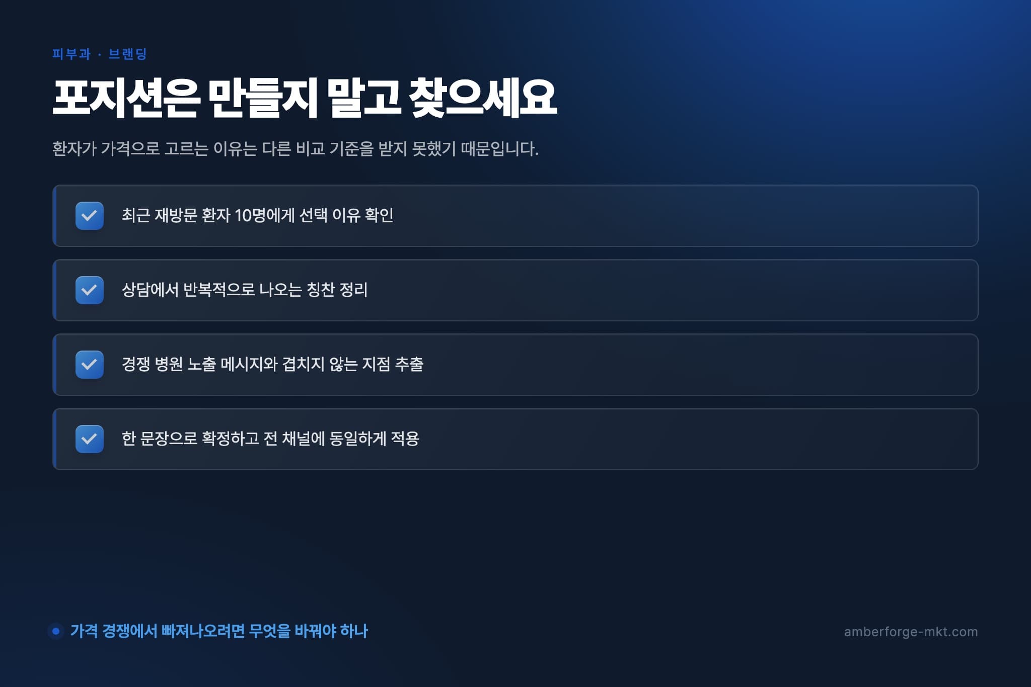 포지션은 만들지 말고 찾으세요 — 최근 재방문 환자 10명에게 선택 이유 확인 · 상담에서 반복적으로 나오는 칭찬 정리 · 경쟁 병원 노출 메시지와 겹치지 않는 지점 추출 · 한 문장으로 확정하고 전 채널에 동일하게 적용